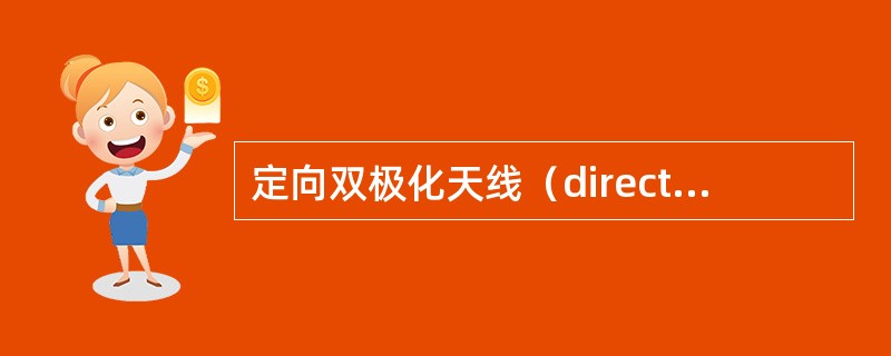 定向双极化天线（direction alantenna）一种在空间特定方向上在两