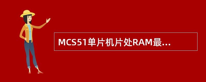 MCS51单片机片处RAM最大地址为：（）