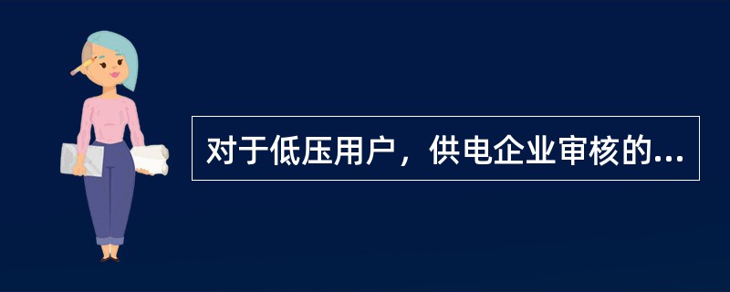 对于低压用户，供电企业审核的用户受电工程设计文件和有关资料一般包括（）。