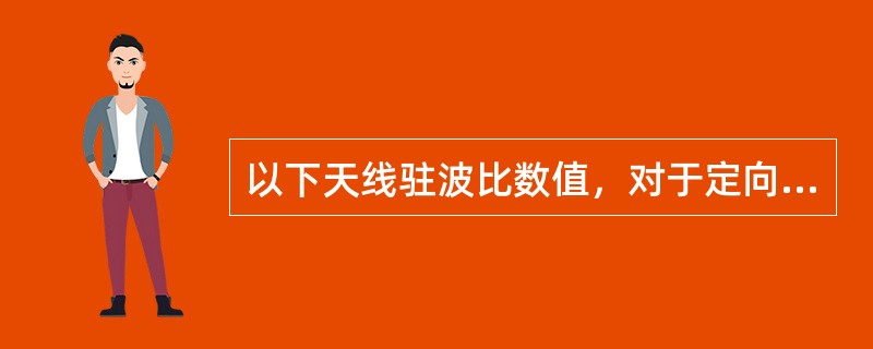 以下天线驻波比数值，对于定向双极化天线（常规天线）合格的是（）。