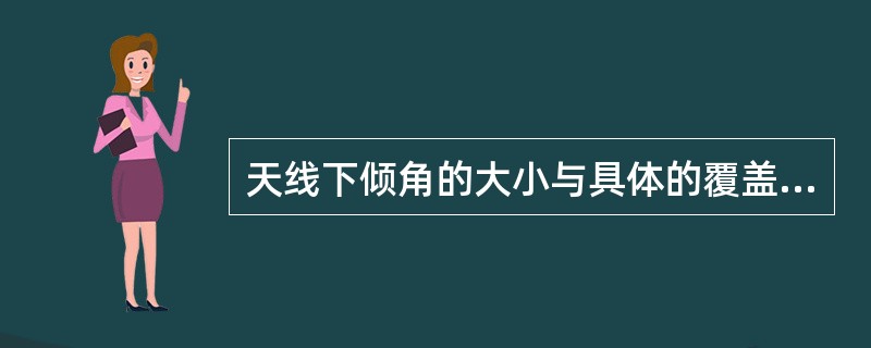 天线下倾角的大小与具体的覆盖半径和架设高度有关，对于高话务量场合，基站密集，覆盖
