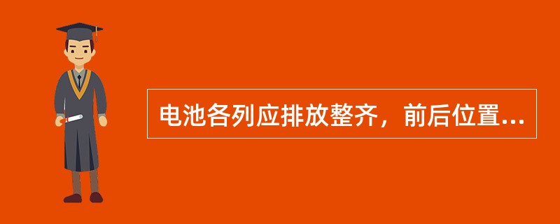 电池各列应排放整齐，前后位置、间距适当。每列外侧应在一条直线上，其偏差不大于（）