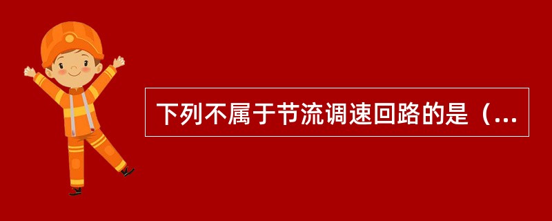 下列不属于节流调速回路的是（）。