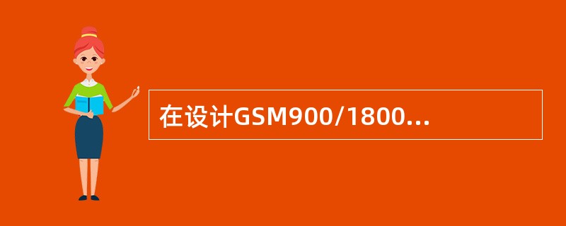 在设计GSM900/1800双频网时，GSM1800系统应以承载高话务量为主要目