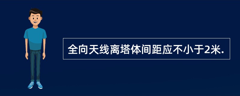 全向天线离塔体间距应不小于2米.