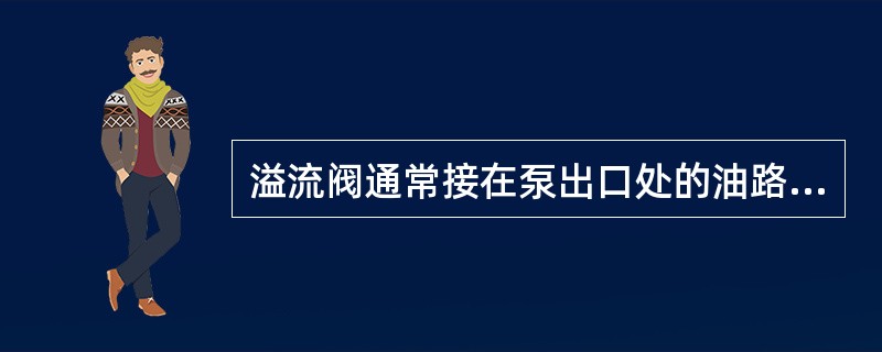 溢流阀通常接在泵出口处的油路上，它的进口压力即系统压力。