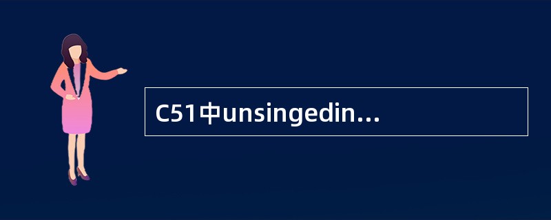 C51中unsingedint数据类型对应的值域范围为（）。