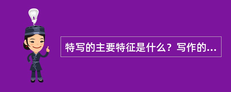 特写的主要特征是什么？写作的要领是什么？