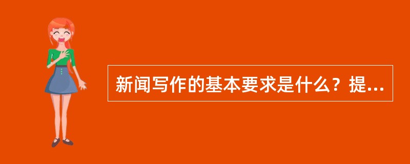 新闻写作的基本要求是什么？提出这些要求的依据是什么？