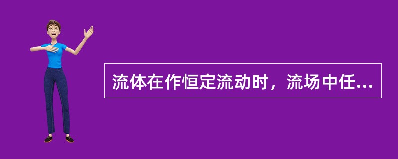 流体在作恒定流动时，流场中任意一点处的（）、（）、（）都不随时间发生变化。