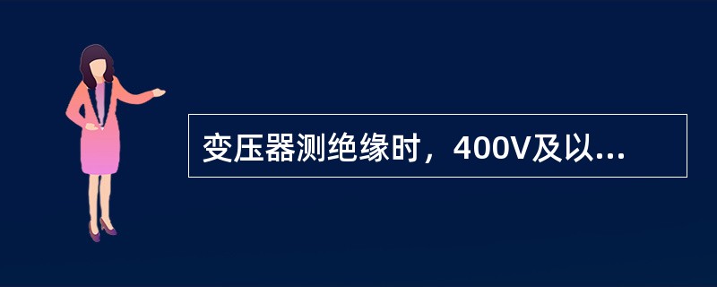 变压器测绝缘时，400V及以下电压等级的线圈对地绝缘用（）摇表。