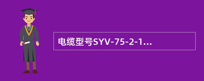 电缆型号SYV-75-2-1中的“S”代表（）。