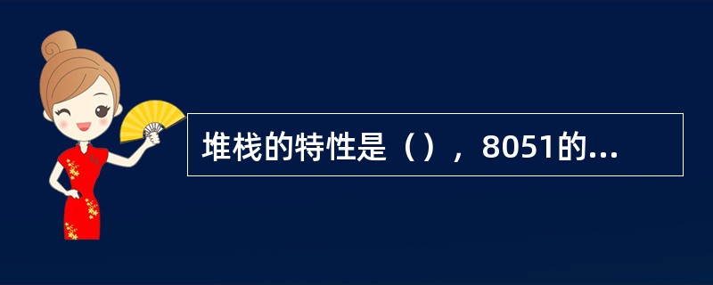 堆栈的特性是（），8051的堆栈一般开辟在（），其堆栈指针是（）。