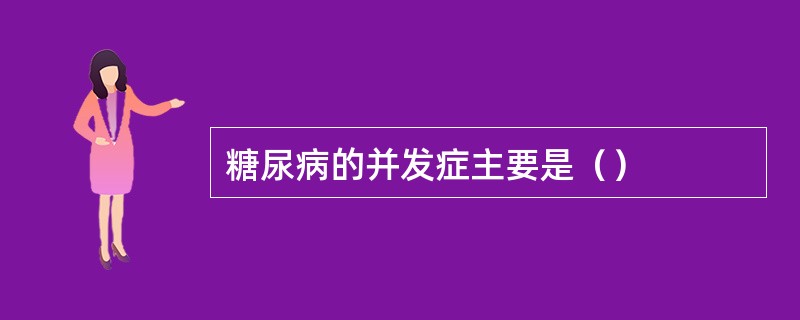 糖尿病的并发症主要是（）