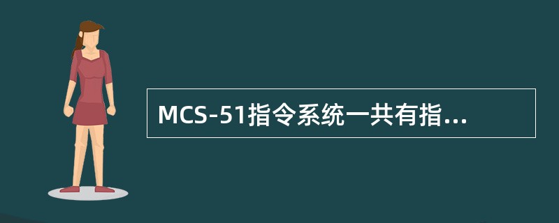 MCS-51指令系统一共有指令（）条，其中单字节指令（）条，双字节指令（）条，三