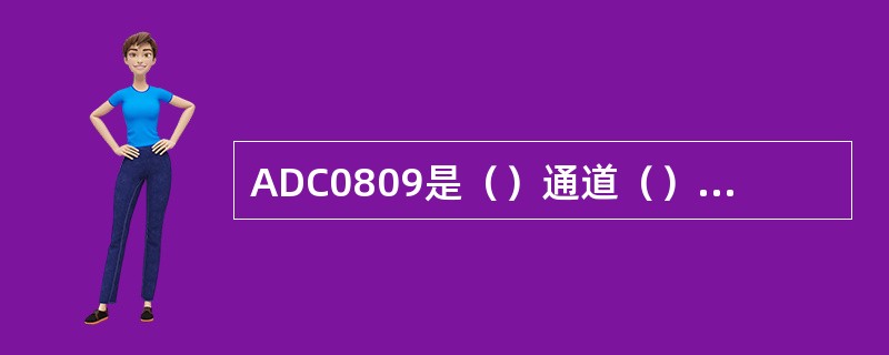 ADC0809是（）通道（）位的A/D转换器件。