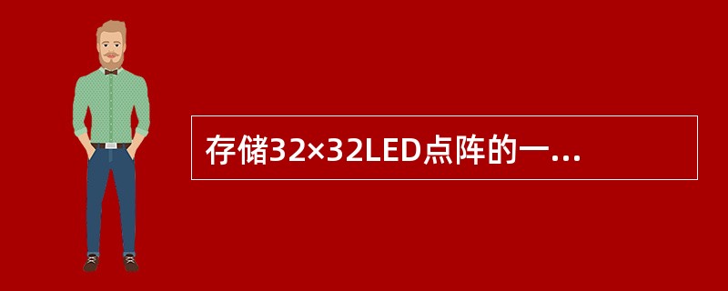 存储32×32LED点阵的一个汉字信息，需要的字节数为（）。