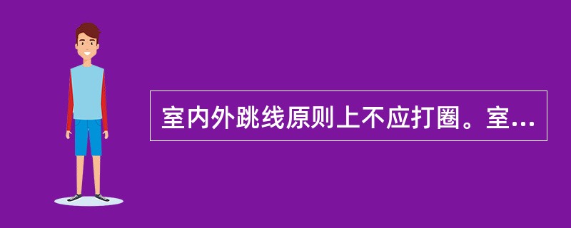 室内外跳线原则上不应打圈。室内馈线头位置不要求一致，距离馈线头10-20cm处必