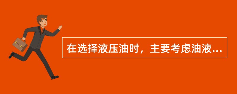 在选择液压油时，主要考虑油液的（）。