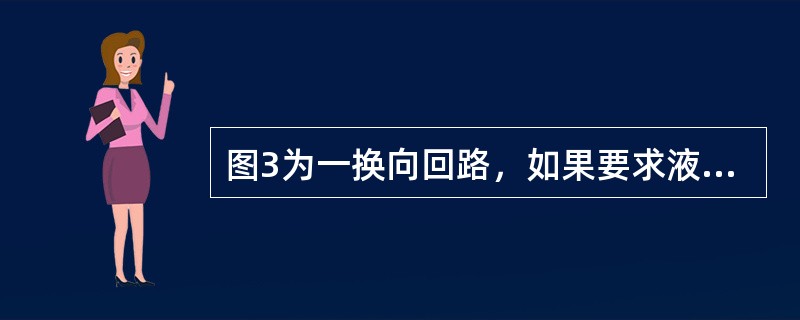 图3为一换向回路，如果要求液压缸停位准确，停止后液压泵卸荷，那么换向阀中位机能应