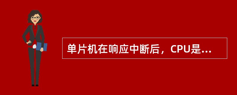 单片机在响应中断后，CPU是通过（）来保护断点和保护现场的。