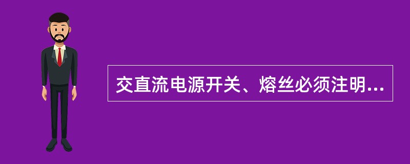 交直流电源开关、熔丝必须注明其连接去向。