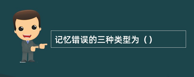 记忆错误的三种类型为（）