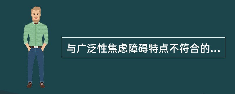 与广泛性焦虑障碍特点不符合的是（）