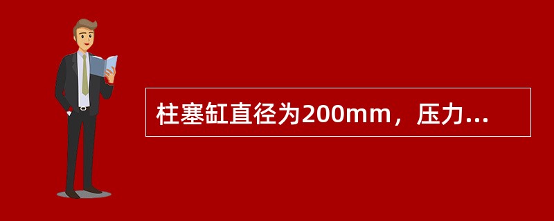 柱塞缸直径为200mm，压力为100bar，那么不计质量，柱塞上的作用力是（）K