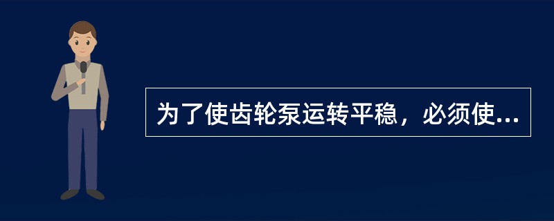 为了使齿轮泵运转平稳，必须使齿轮泵啮合的重叠系数（）。