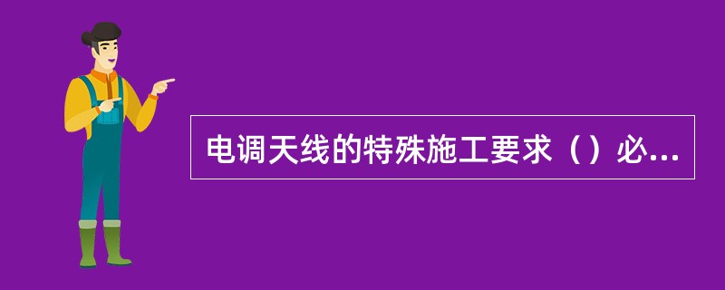 电调天线的特殊施工要求（）必须安装避雷器，每个避雷器必须单独接地。