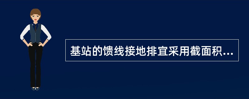 基站的馈线接地排宜采用截面积不小于（）mm*（）mm的铜排，铜排的安装应与基站室