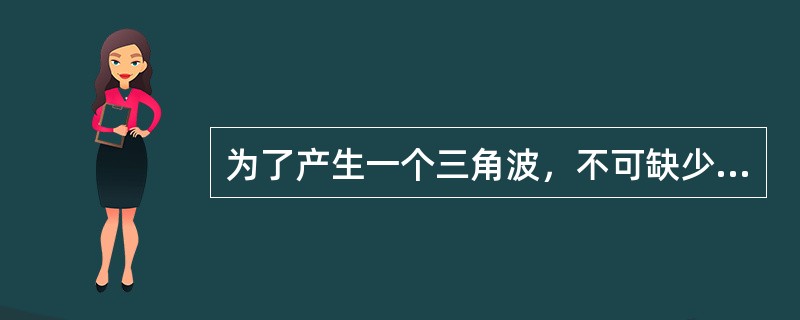 为了产生一个三角波，不可缺少的器件是（）