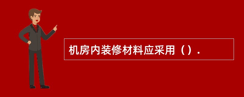 机房内装修材料应采用（）.