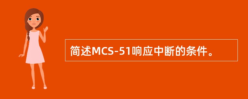 简述MCS-51响应中断的条件。