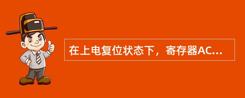 在上电复位状态下，寄存器ACC的值是（）