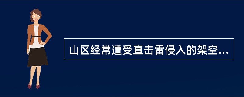 山区经常遭受直击雷侵入的架空电源线，可在架空电源线上方（）处，同杆架设避雷线（即