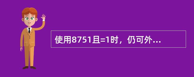 使用8751且=1时，仍可外扩64KB的程序存储器。（）