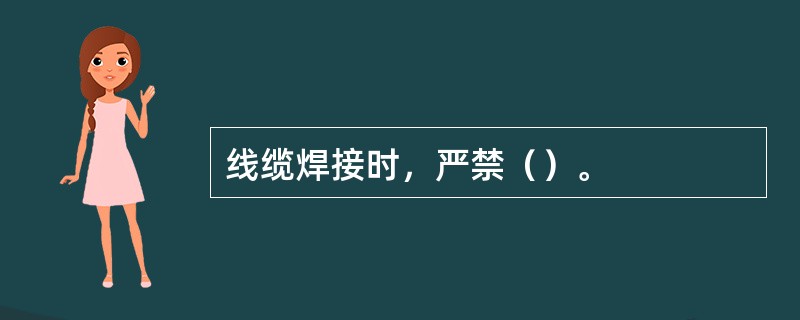 线缆焊接时，严禁（）。