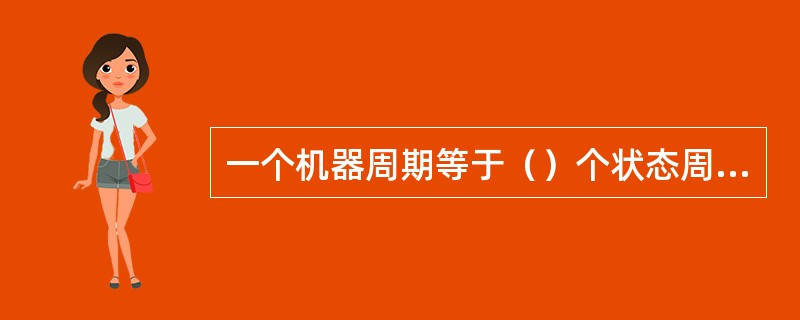 一个机器周期等于（）个状态周期，振荡脉冲2分频后产生的时钏信号的周期定义为状态周