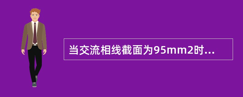 当交流相线截面为95mm2时，其中性线的截面积一般为（）.