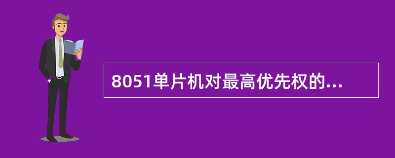 8051单片机对最高优先权的中断响应是无条件的。（）