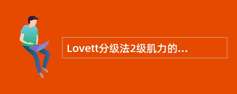 Lovett分级法2级肌力的评定标准是（）