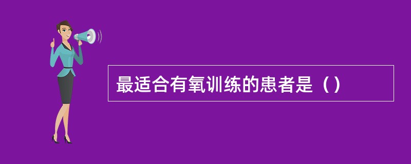 最适合有氧训练的患者是（）