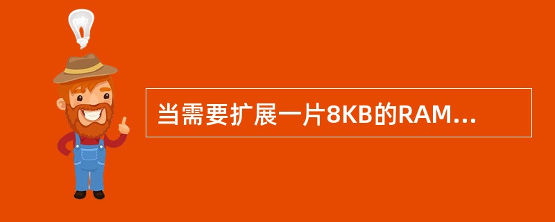 当需要扩展一片8KB的RAM时，应选用的存储器芯片为（）
