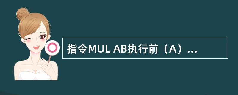 指令MUL AB执行前（A）=18H，（B）=05H，执行后，A、B的内容是（）