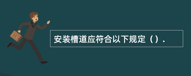 安装槽道应符合以下规定（）.