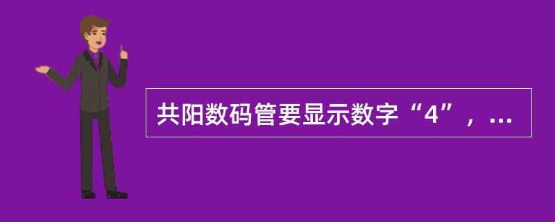 共阳数码管要显示数字“4”，则其对应的字型码为（）。