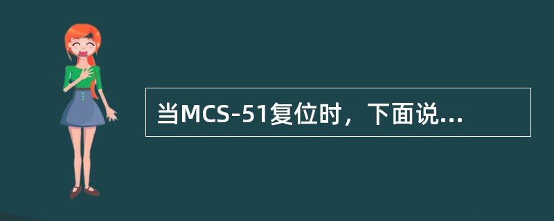 当MCS-51复位时，下面说法正确的是（）