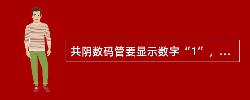 共阴数码管要显示数字“1”，则其对应的字型码为（）。